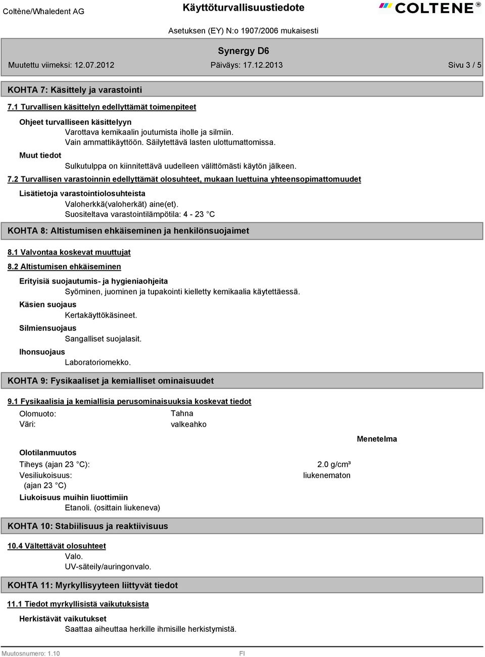 2 Turvallisen varastoinnin edellyttämät olosuhteet, mukaan luettuina yhteensopimattomuudet Lisätietoja varastointiolosuhteista Valoherkkä(valoherkät) aine(et).