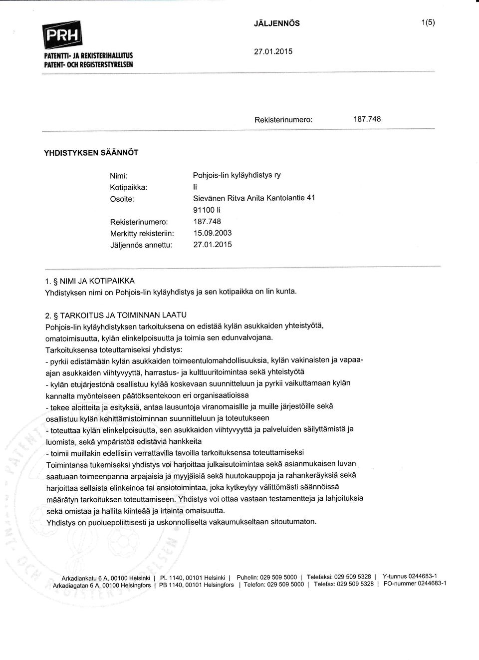 2003 Jäljennösannettu: 1. NIMIJA KOTIPAIKKA Yhdistyksen nimi on Pohjois-lin kyläyhdistys ja sen kotipaikka on lin kunta. 2.