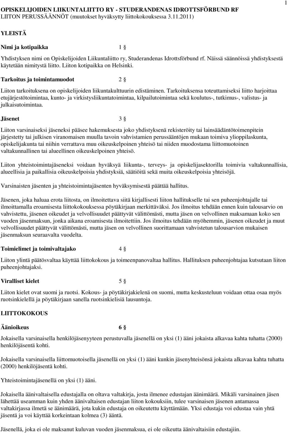 Tarkoituksensa toteuttamiseksi liitto harjoittaa etujärjestötoimintaa, kunto- ja virkistysliikuntatoimintaa, kilpailutoimintaa sekä koulutus-, tutkimus-, valistus- ja julkaisutoimintaa.