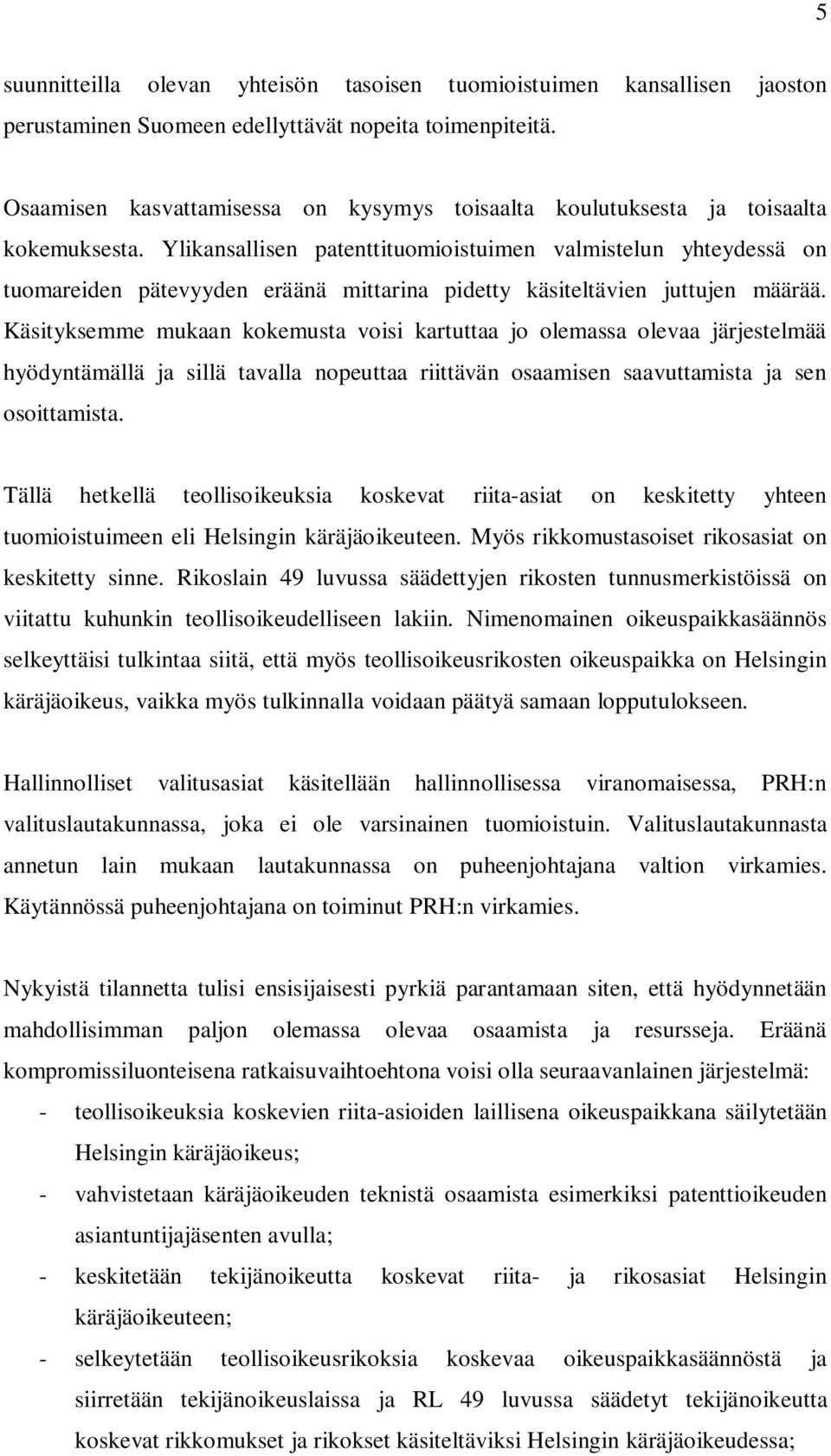 Ylikansallisen patenttituomioistuimen valmistelun yhteydessä on tuomareiden pätevyyden eräänä mittarina pidetty käsiteltävien juttujen määrää.