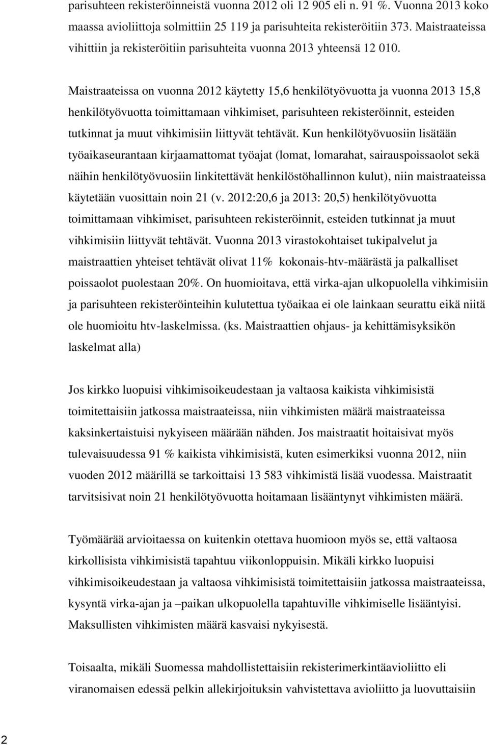 Maistraateissa on vuonna 2012 käytetty 15,6 henkilötyövuotta ja vuonna 2013 15,8 henkilötyövuotta toimittamaan vihkimiset, parisuhteen rekisteröinnit, esteiden tutkinnat ja muut vihkimisiin liittyvät