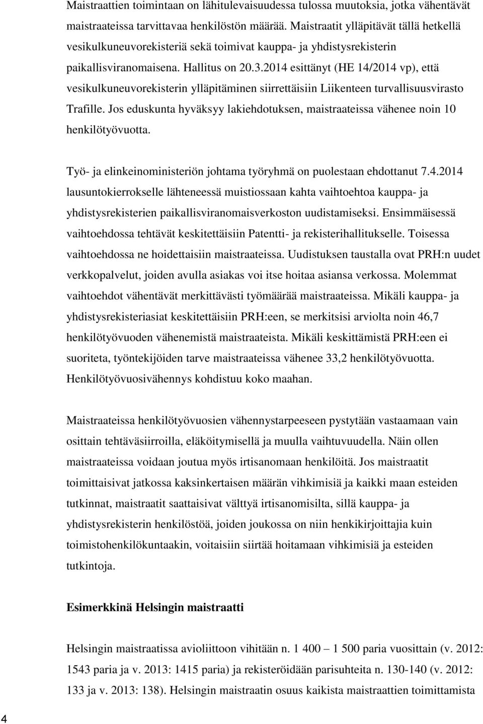 2014 esittänyt (HE 14/2014 vp), että vesikulkuneuvorekisterin ylläpitäminen siirrettäisiin Liikenteen turvallisuusvirasto Trafille.