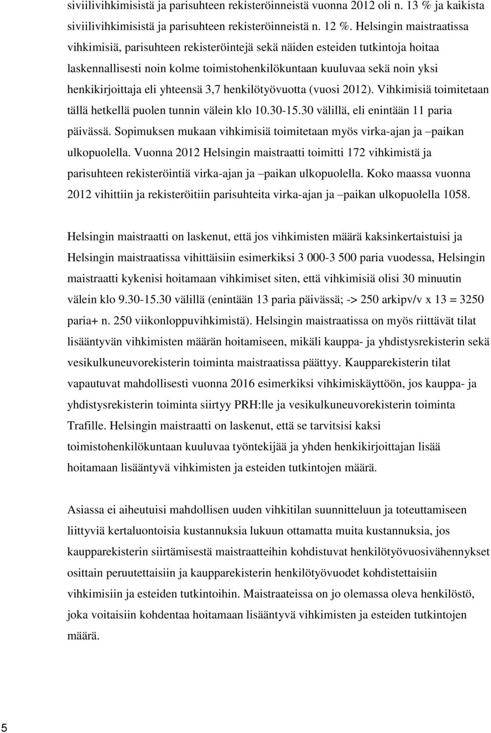yhteensä 3,7 henkilötyövuotta (vuosi 2012). Vihkimisiä toimitetaan tällä hetkellä puolen tunnin välein klo 10.30-15.30 välillä, eli enintään 11 paria päivässä.