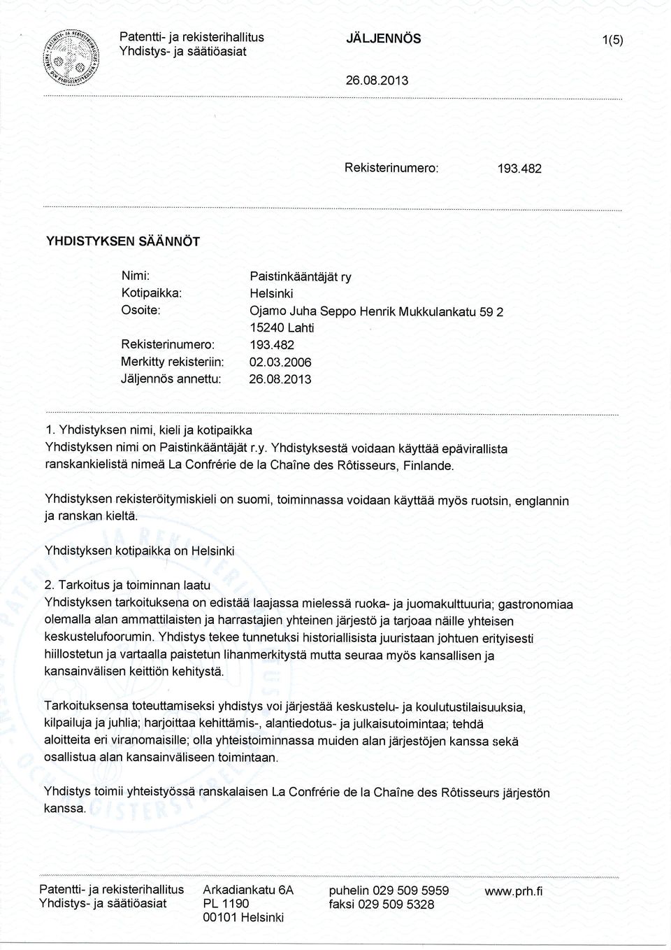 2006 Jdljenn6sannettu: Paistinkddnteijait ry Helsinki Ojanro Juha Seppo Henrik Mukkulankatu 592 15240 Lahti 1. Yhdistyksen nimi, kieli ja kotipaikka Yhdistyksenimi on Paistinkti:intEijdit r.y. Yhdistyksestd voidaan ktiytt iai epdvirallista ranskankielistd nimed La Confr6rie de la Chaine des R6tisseurs.