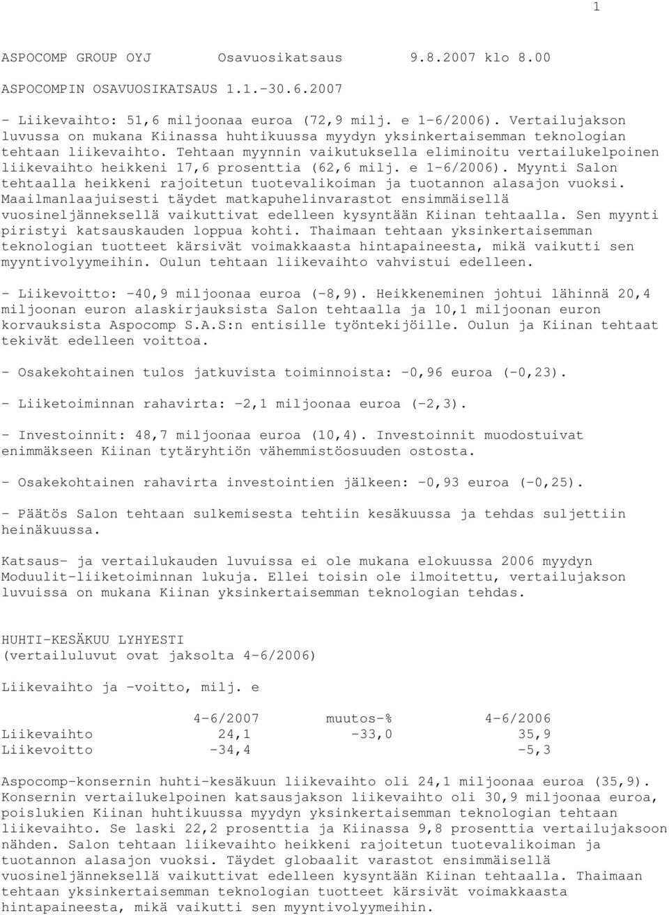 Tehtaan myynnin vaikutuksella eliminoitu vertailukelpoinen liikevaihto heikkeni 17,6 prosenttia (62,6 milj. e 1-6/2006).