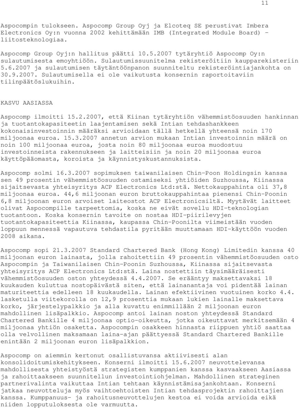 2007 ja sulautumisen täytäntöönpanon suunniteltu rekisteröintiajankohta on 30.9.2007. Sulautumisella ei ole vaikutusta konsernin raportoitaviin tilinpäätöslukuihin.