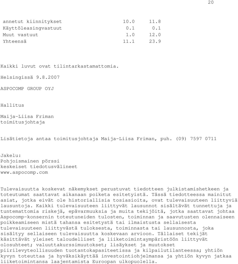 com Tulevaisuutta koskevat näkemykset perustuvat tiedotteen julkistamishetkeen ja toteutumat saattavat aikanaan poiketa esitetyistä.