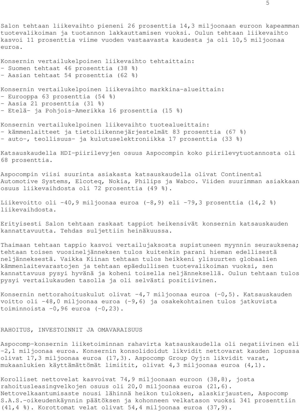 Konsernin vertailukelpoinen liikevaihto tehtaittain: - Suomen tehtaat 46 prosenttia (38 %) - Aasian tehtaat 54 prosenttia (62 %) Konsernin vertailukelpoinen liikevaihto markkina-alueittain: -