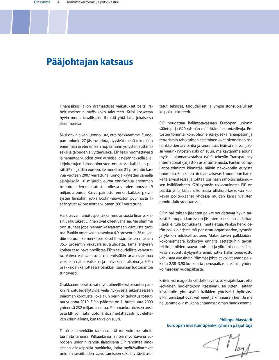 Siksi onkin aivan lonnollista, että osakkaamme, Eroopan nionin 27 jäsenvaltiota, pyysivät meitä tekemään enemmän ja etenemään nopeammin yritysten attamiseksi ja taloden elvyttämiseksi.