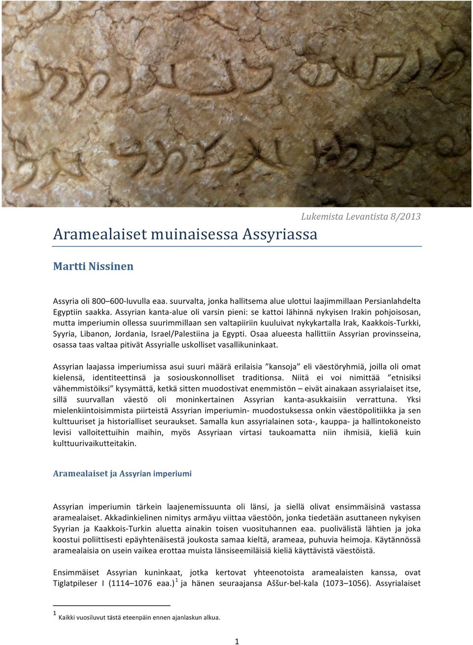 Assyrian kanta- alue oli varsin pieni: se kattoi lähinnä nykyisen Irakin pohjoisosan, mutta imperiumin ollessa suurimmillaan sen valtapiiriin kuuluivat nykykartalla Irak, Kaakkois- Turkki, Syyria,
