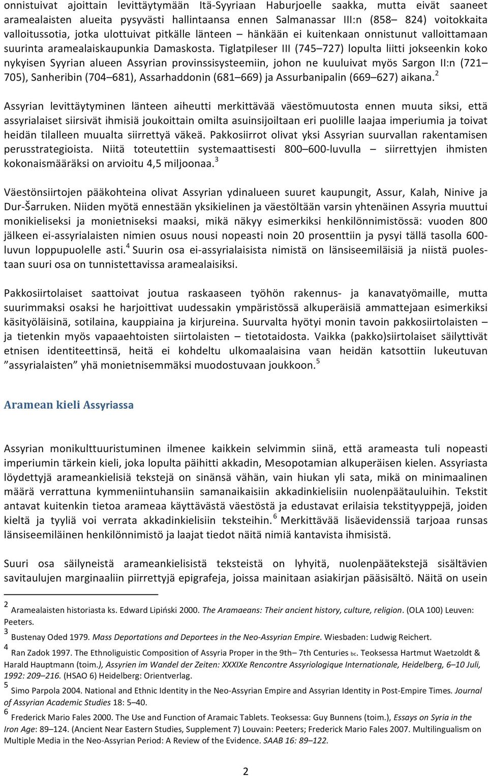 Tiglatpileser III (745 727) lopulta liitti jokseenkin koko nykyisen Syyrian alueen Assyrian provinssisysteemiin, johon ne kuuluivat myös Sargon II:n (721 705), Sanheribin (704 681), Assarhaddonin