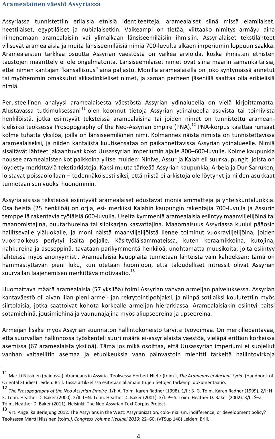 Assyrialaiset tekstilähteet vilisevät aramealaisia ja muita länsiseemiläisiä nimiä 700- luvulta alkaen imperiumin loppuun saakka.