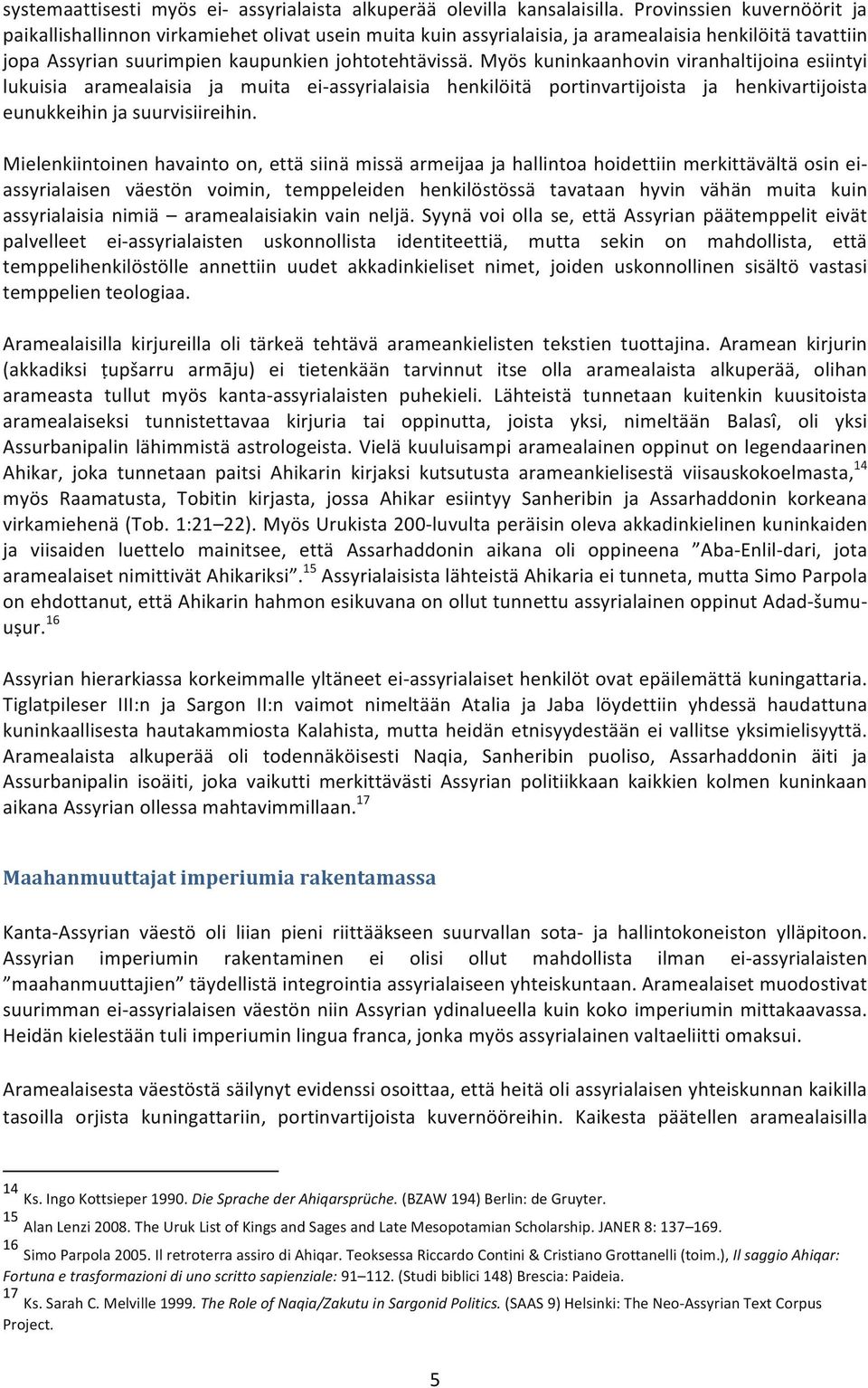 Myös kuninkaanhovin viranhaltijoina esiintyi lukuisia aramealaisia ja muita ei- assyrialaisia henkilöitä portinvartijoista ja henkivartijoista eunukkeihin ja suurvisiireihin.
