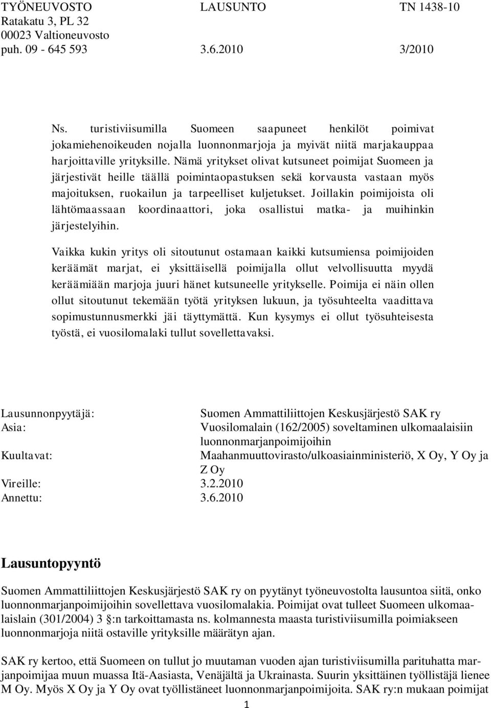 Nämä yritykset olivat kutsuneet poimijat Suomeen ja järjestivät heille täällä poimintaopastuksen sekä korvausta vastaan myös majoituksen, ruokailun ja tarpeelliset kuljetukset.