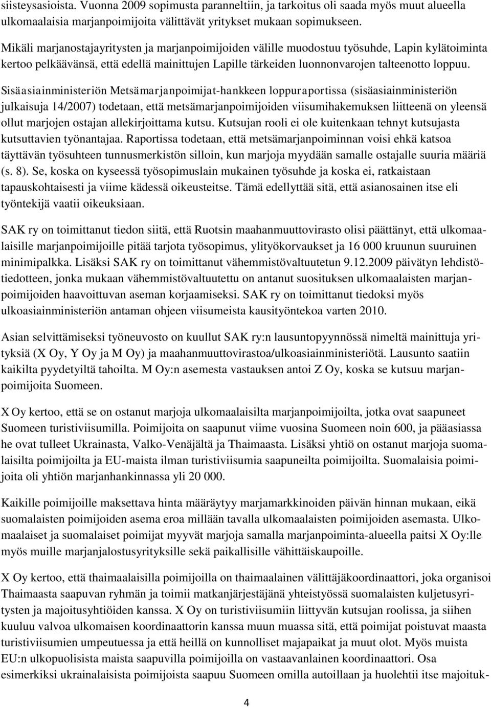 Sisäasiainministeriön Metsämarjanpoimijat-hankkeen loppuraportissa (sisäasiainministeriön julkaisuja 14/2007) todetaan, että metsämarjanpoimijoiden viisumihakemuksen liitteenä on yleensä ollut