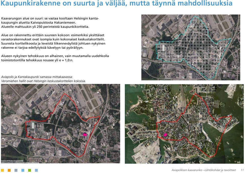 Suuresta korttelikoosta ja leveistä liikenneväylistä johtuen nykyinen rakenne ei tarjoa edellytyksiä kävelyyn tai pyöräilyyn.