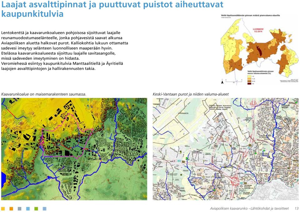 Eteläosa kaavarunkoalueesta sijoittuu laajalle savitasangolle, missä sadeveden imeytyminen on hidasta.