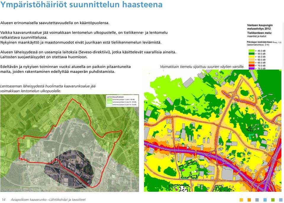 Nykyinen maankäyttö ja maastonmuodot eivät juurikaan estä tieliikennemelun leviämistä. Alueen läheisyydessä on useampia laitoksia (Seveso-direktiivi), jotka käsittelevät vaarallisia aineita.