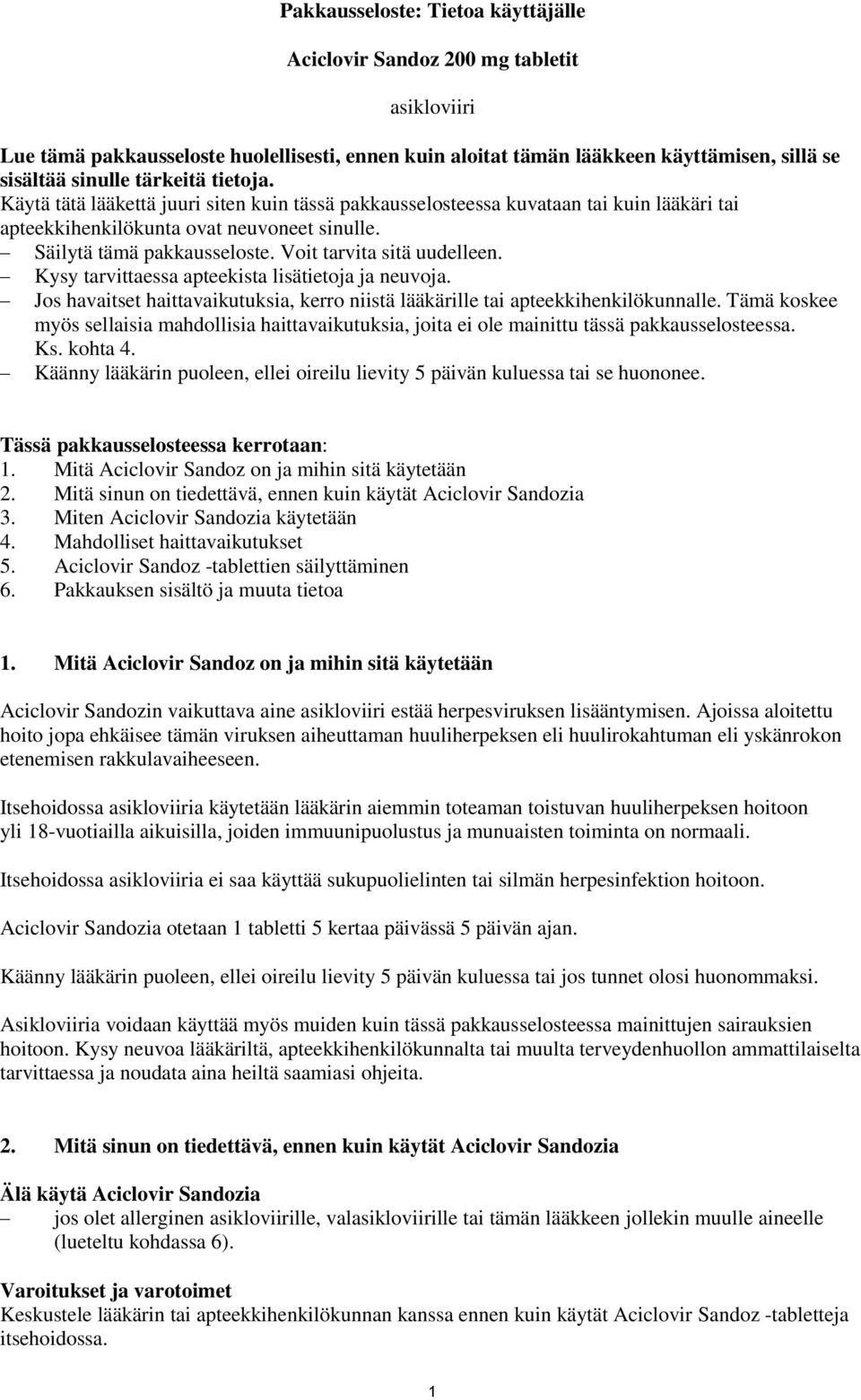 Voit tarvita sitä uudelleen. Kysy tarvittaessa apteekista lisätietoja ja neuvoja. Jos havaitset haittavaikutuksia, kerro niistä lääkärille tai apteekkihenkilökunnalle.