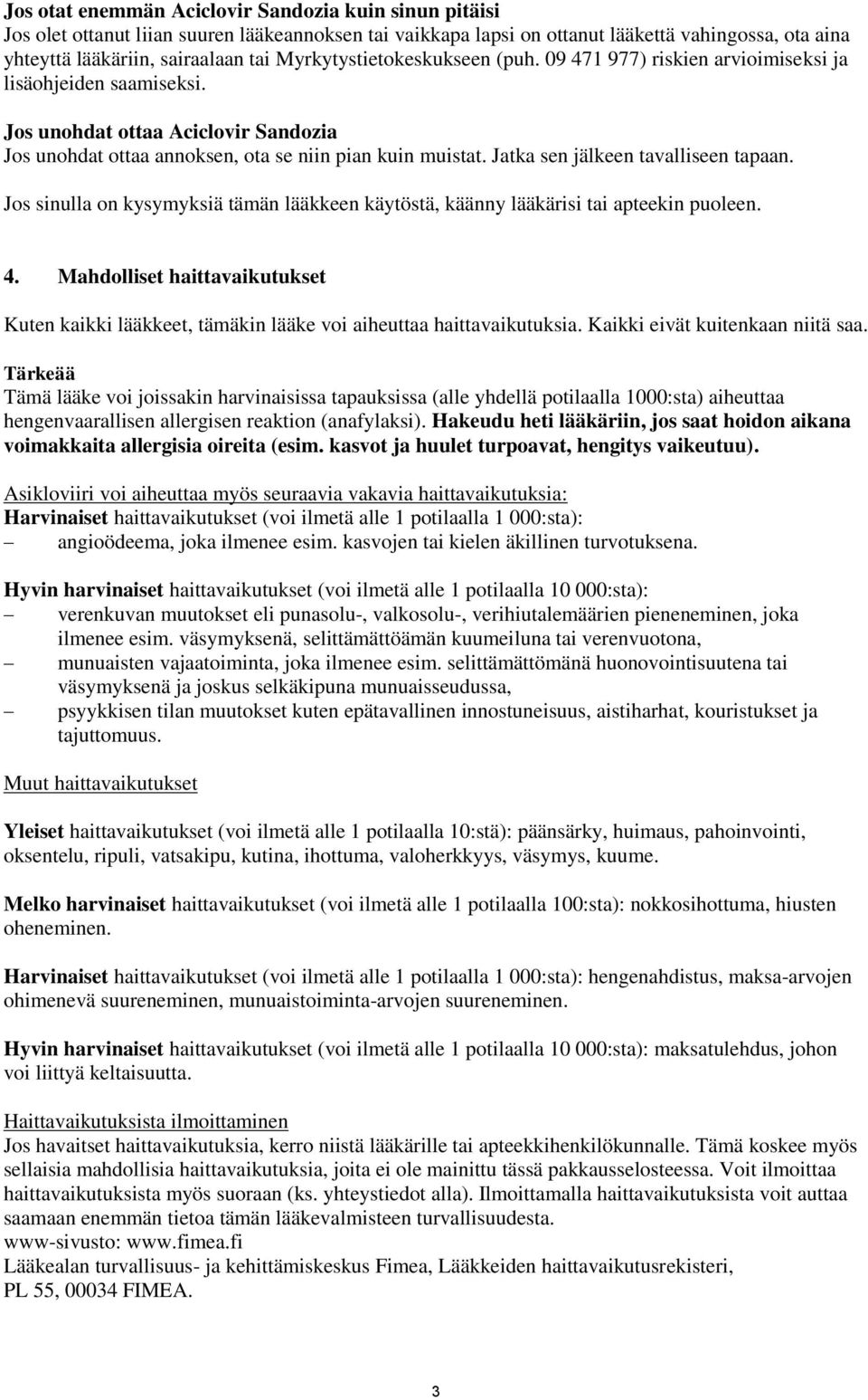 Jatka sen jälkeen tavalliseen tapaan. Jos sinulla on kysymyksiä tämän lääkkeen käytöstä, käänny lääkärisi tai apteekin puoleen. 4.