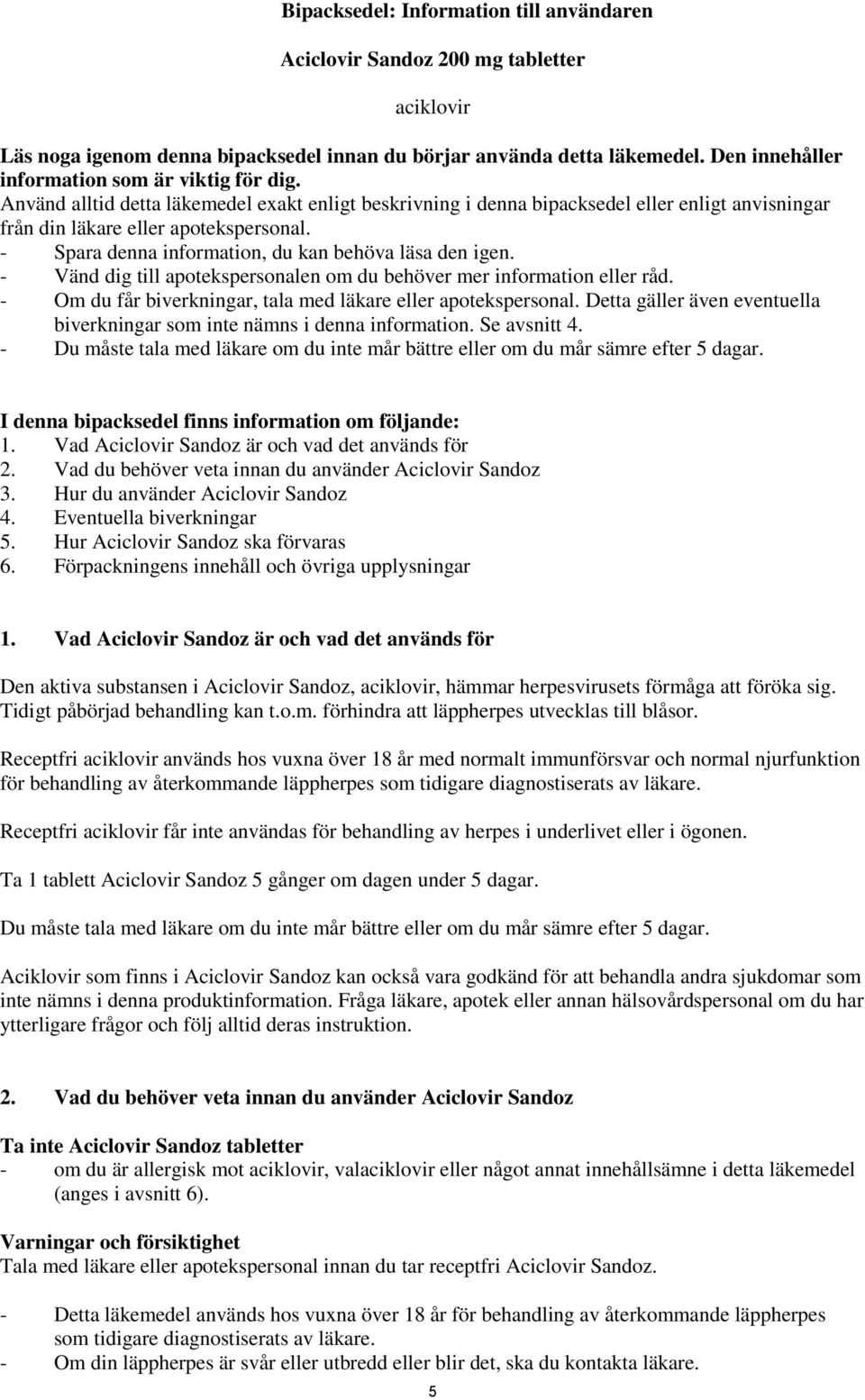 - Spara denna information, du kan behöva läsa den igen. - Vänd dig till apotekspersonalen om du behöver mer information eller råd. - Om du får biverkningar, tala med läkare eller apotekspersonal.