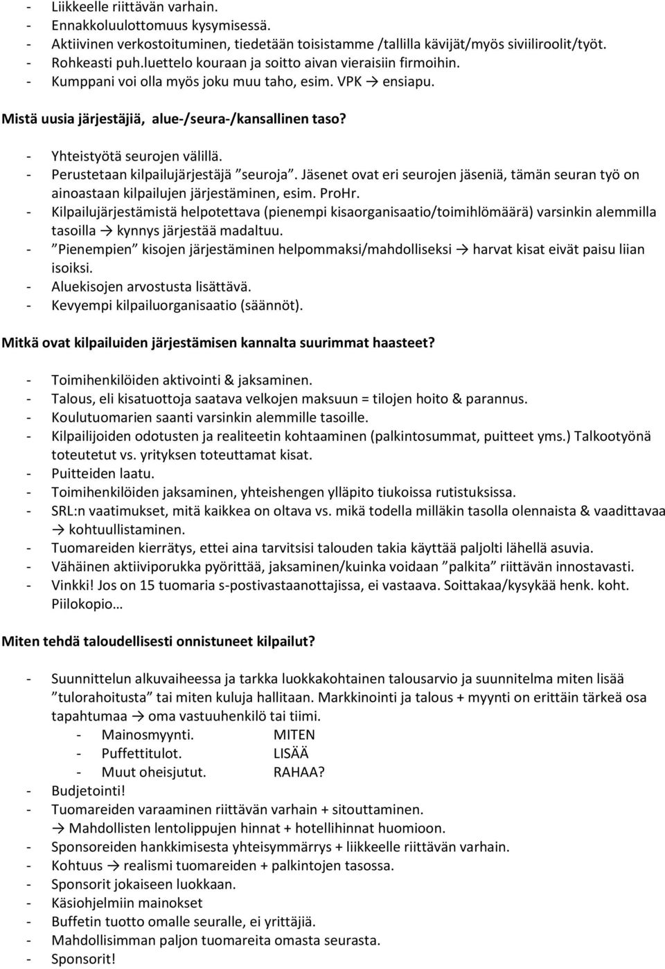 - Yhteistyötä seurojen välillä. - Perustetaan kilpailujärjestäjä seuroja. Jäsenet ovat eri seurojen jäseniä, tämän seuran työ on ainoastaan kilpailujen järjestäminen, esim. ProHr.