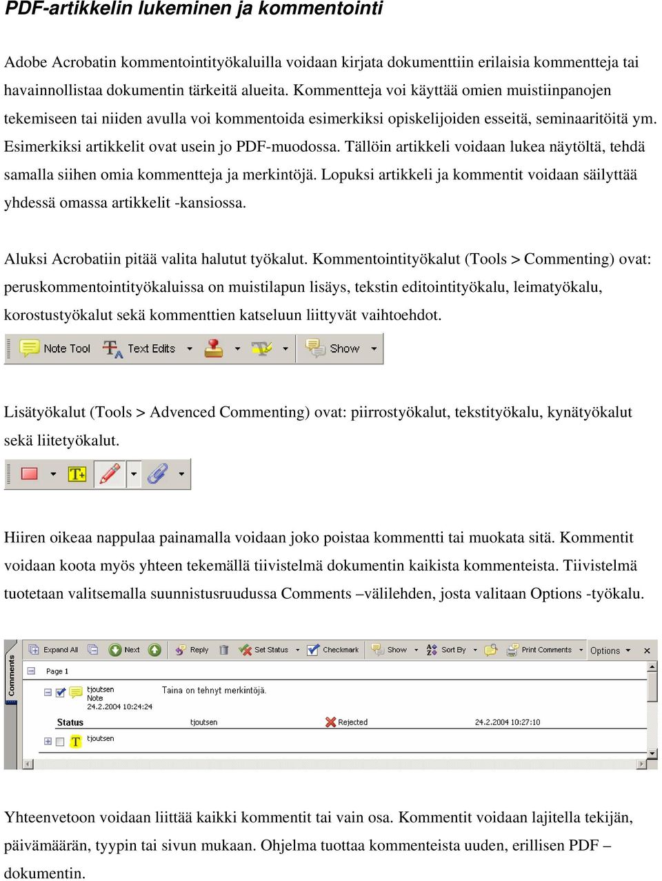 Tällöin artikkeli voidaan lukea näytöltä, tehdä samalla siihen omia kommentteja ja merkintöjä. Lopuksi artikkeli ja kommentit voidaan säilyttää yhdessä omassa artikkelit -kansiossa.