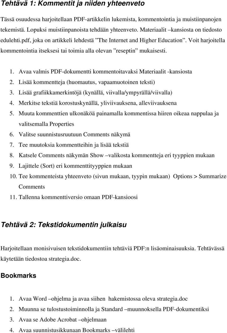 Avaa valmis PDF-dokumentti kommentoitavaksi Materiaalit -kansiosta 2. Lisää kommentteja (huomautus, vapaamuotoinen teksti) 3. Lisää grafiikkamerkintöjä (kynällä, viivalla/ympyrällä/viivalla) 4.