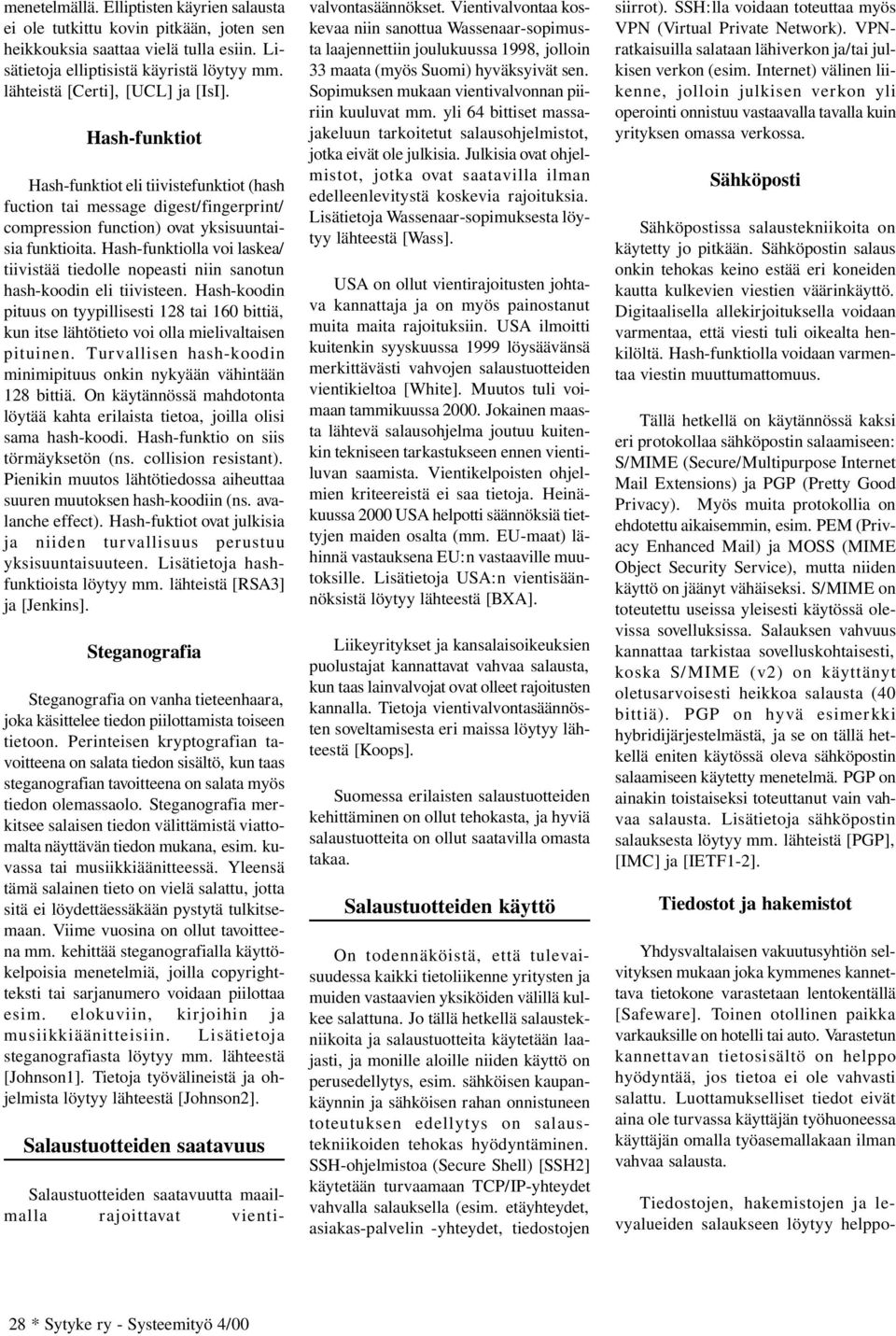 Hash-funktiolla voi laskea/ tiivistää tiedolle nopeasti niin sanotun hash-koodin eli tiivisteen.