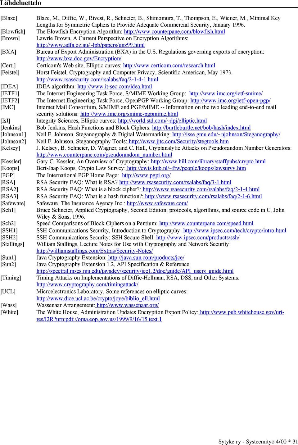 html [Brown] Lawrie Brown, A Current Perspective on Encryption Algorithms: http://www.adfa.oz.au/~lpb/papers/unz99.html [BXA] Bureau of Export Administration (BXA) in the U.S.