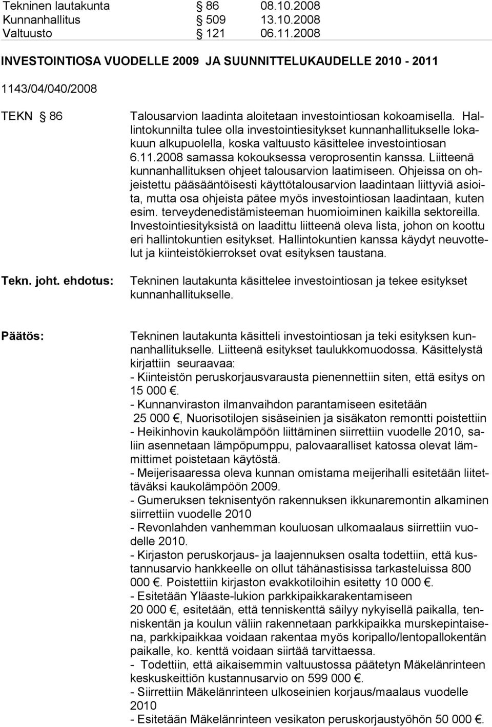 Hallintokunnilta tulee olla investointiesitykset kunnanhallitukselle lokakuun alkupuolella, koska valtuusto käsittelee investointiosan 6.11.2008 samassa kokouksessa veroprosentin kanssa.