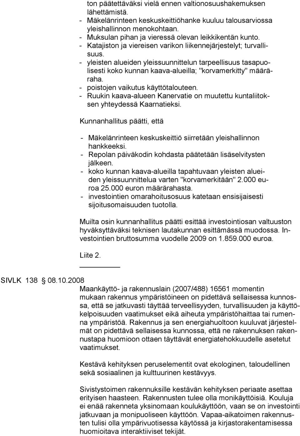 - yleisten alueiden yleissuunnittelun tarpeellisuus tasapuolisesti koko kunnan kaava-alueilla; "korvamerkitty" määräraha. - poistojen vaikutus käyttötalouteen.