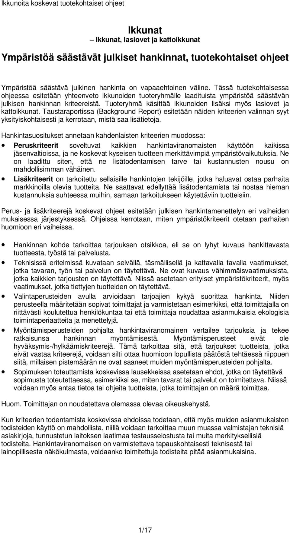 Tuoteryhmä käsittää ikkunoiden lisäksi myös lasiovet ja kattoikkunat.