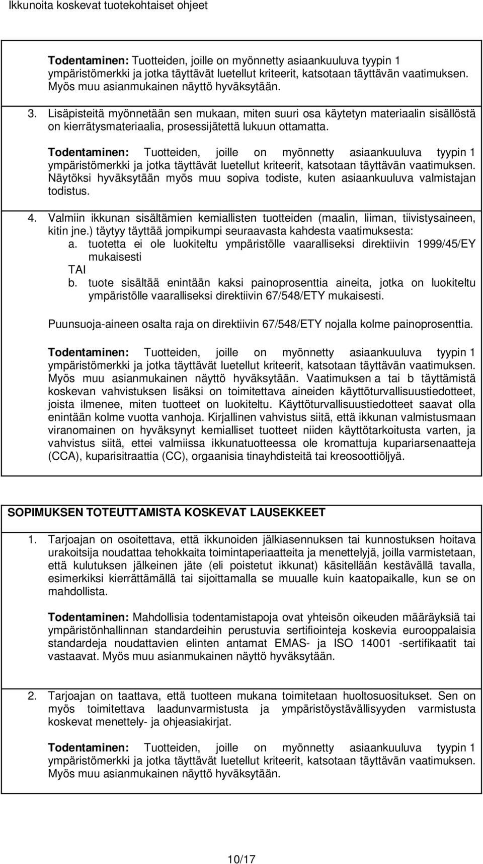 ) täytyy täyttää jompikumpi seuraavasta kahdesta vaatimuksesta: a. tuotetta ei ole luokiteltu ympäristölle vaaralliseksi direktiivin 1999/45/EY mukaisesti TAI b.