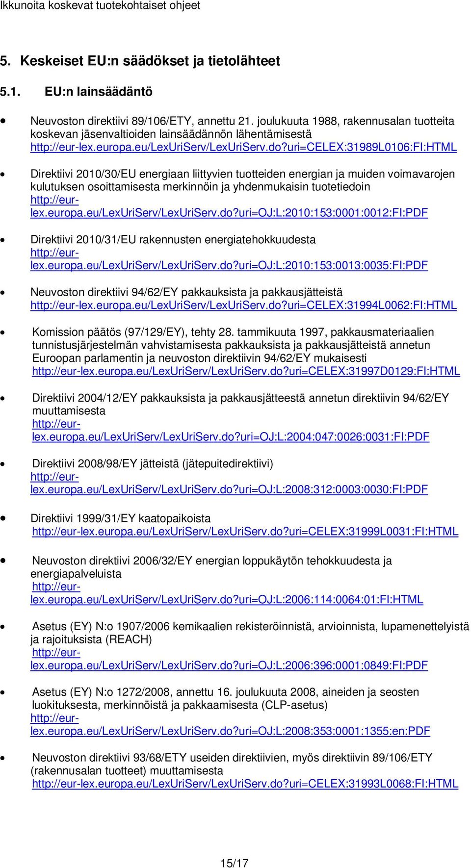 uri=celex:31989l0106:fi:html Direktiivi 2010/30/EU energiaan liittyvien tuotteiden energian ja muiden voimavarojen kulutuksen osoittamisesta merkinnöin ja yhdenmukaisin tuotetiedoin http://eurlex.