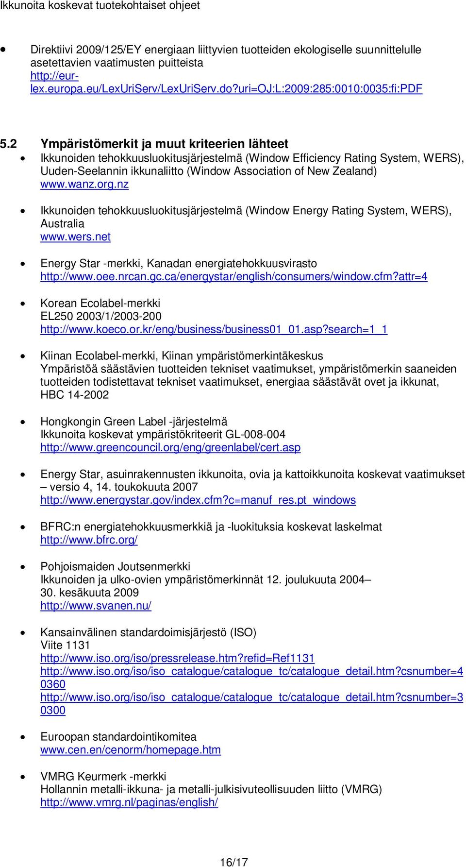 2 Ympäristömerkit ja muut kriteerien lähteet Ikkunoiden tehokkuusluokitusjärjestelmä (Window Efficiency Rating System, WERS), Uuden-Seelannin ikkunaliitto (Window Association of New Zealand) www.wanz.