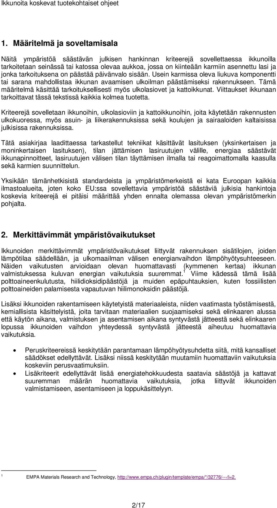 Tämä määritelmä käsittää tarkoituksellisesti myös ulkolasiovet ja kattoikkunat. Viittaukset ikkunaan tarkoittavat tässä tekstissä kaikkia kolmea tuotetta.