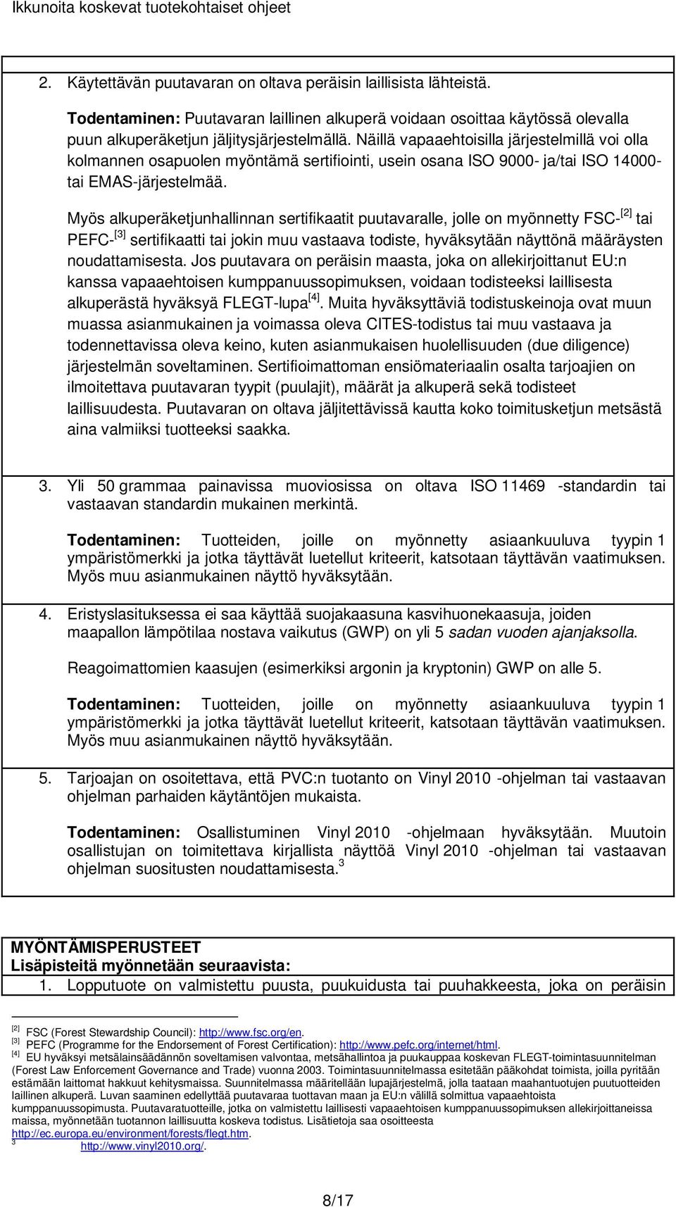 Myös alkuperäketjunhallinnan sertifikaatit puutavaralle, jolle on myönnetty FSC- [2] tai PEFC- [3] sertifikaatti tai jokin muu vastaava todiste, hyväksytään näyttönä määräysten noudattamisesta.