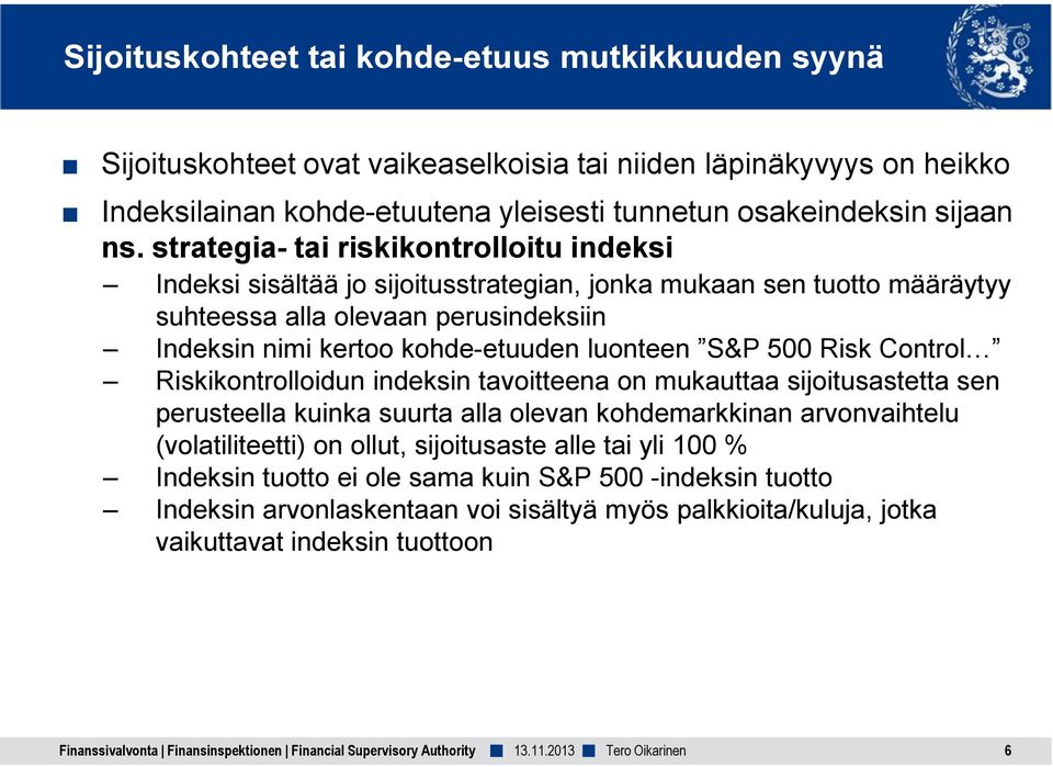 luonteen S&P 500 Risk Control Riskikontrolloidun indeksin tavoitteena on mukauttaa sijoitusastetta sen perusteella kuinka suurta alla olevan kohdemarkkinan arvonvaihtelu (volatiliteetti) on
