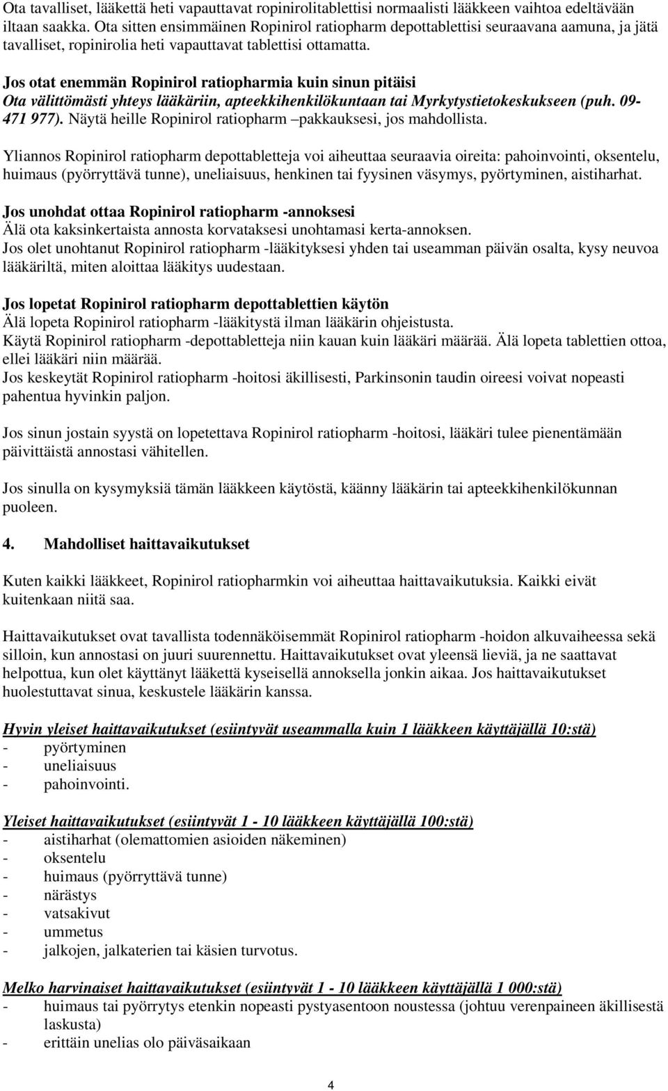 Jos otat enemmän Ropinirol ratiopharmia kuin sinun pitäisi Ota välittömästi yhteys lääkäriin, apteekkihenkilökuntaan tai Myrkytystietokeskukseen (puh. 09-471 977).