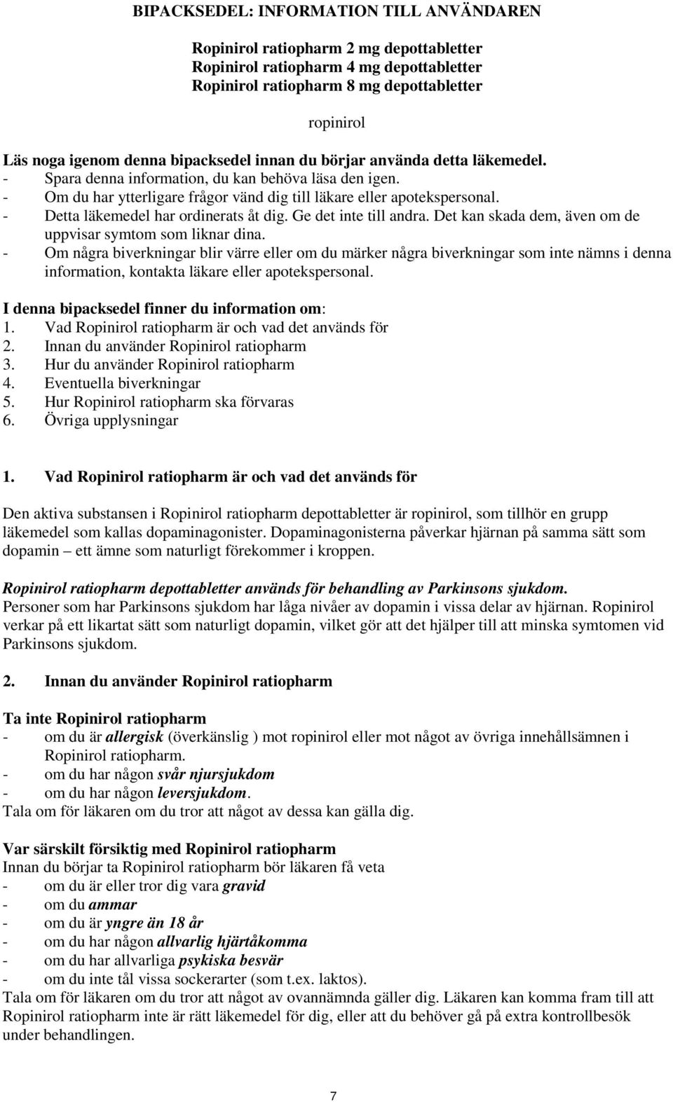 - Detta läkemedel har ordinerats åt dig. Ge det inte till andra. Det kan skada dem, även om de uppvisar symtom som liknar dina.