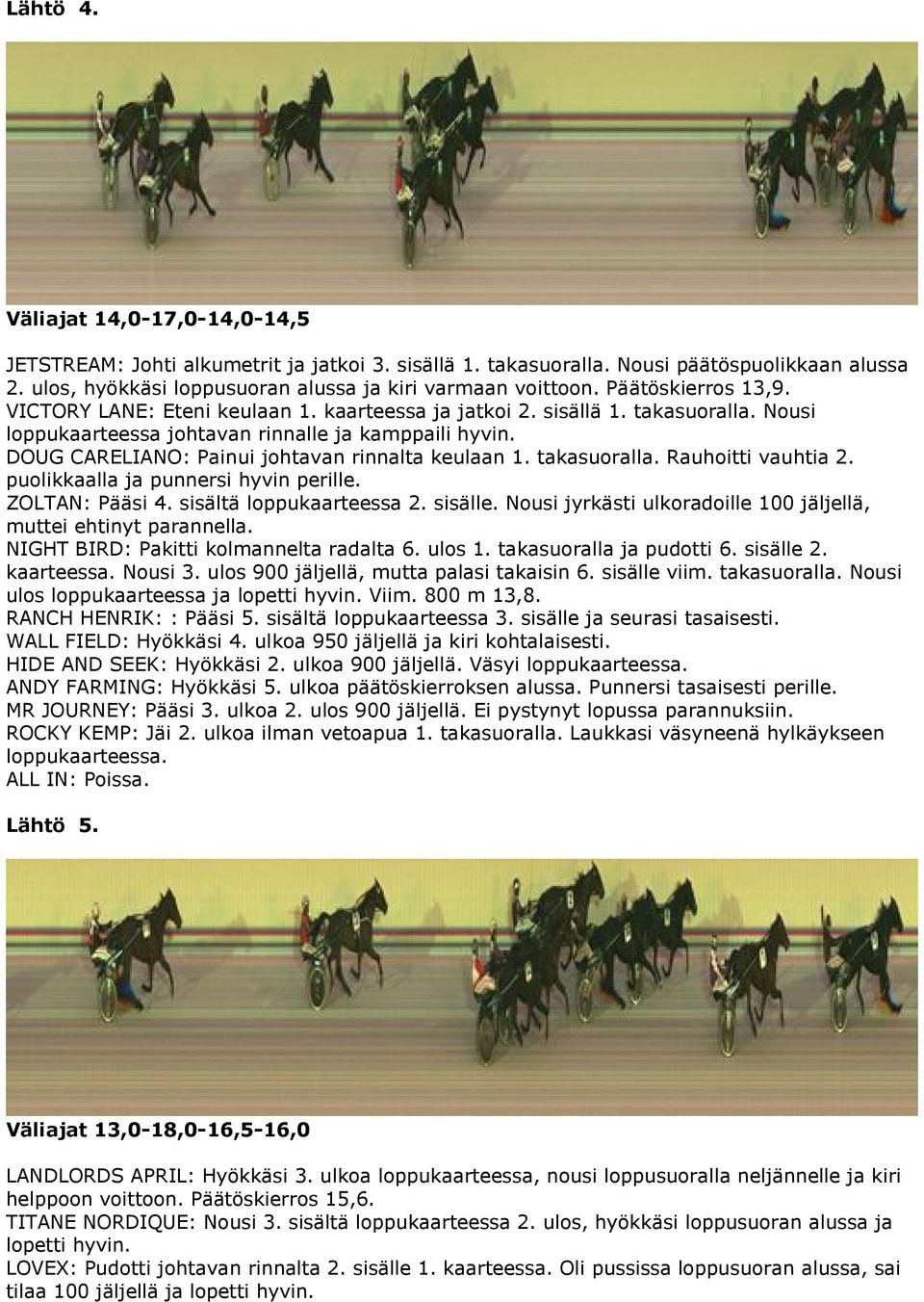 DOUG CARELIANO: Painui johtavan rinnalta keulaan 1. takasuoralla. Rauhoitti vauhtia 2. puolikkaalla ja punnersi hyvin perille. ZOLTAN: Pääsi 4. sisältä loppukaarteessa 2. sisälle.