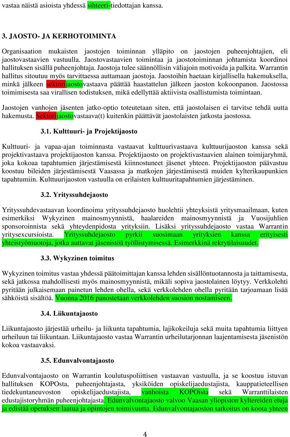 Jaostovastaavien toimintaa ja jaostotoiminnan johtamista koordinoi hallituksen sisällä puheenjohtaja. Jaostoja tulee säännöllisin väliajoin motivoida ja palkita.