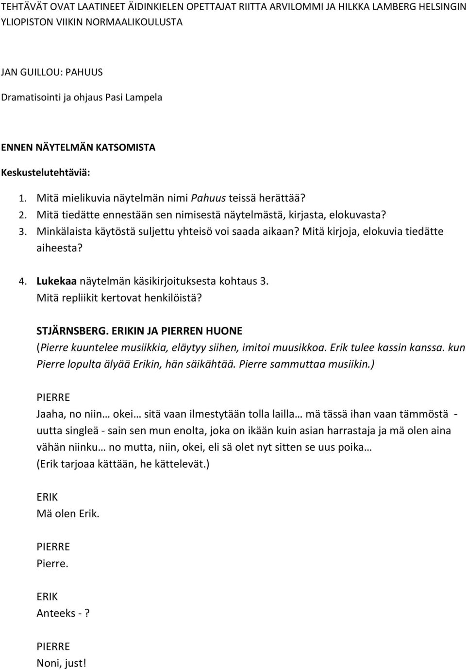 Minkälaista käytöstä suljettu yhteisö voi saada aikaan? Mitä kirjoja, elokuvia tiedätte aiheesta? 4. Lukekaa näytelmän käsikirjoituksesta kohtaus 3. Mitä repliikit kertovat henkilöistä? STJÄRNSBERG.