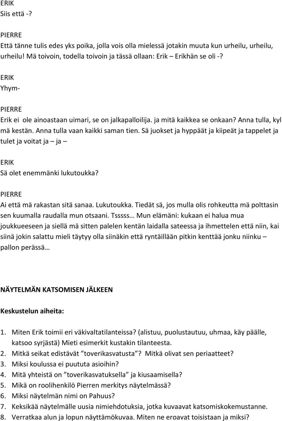 Sä juokset ja hyppäät ja kiipeät ja tappelet ja tulet ja voitat ja ja Sä olet enemmänki lukutoukka? Ai että mä rakastan sitä sanaa. Lukutoukka.