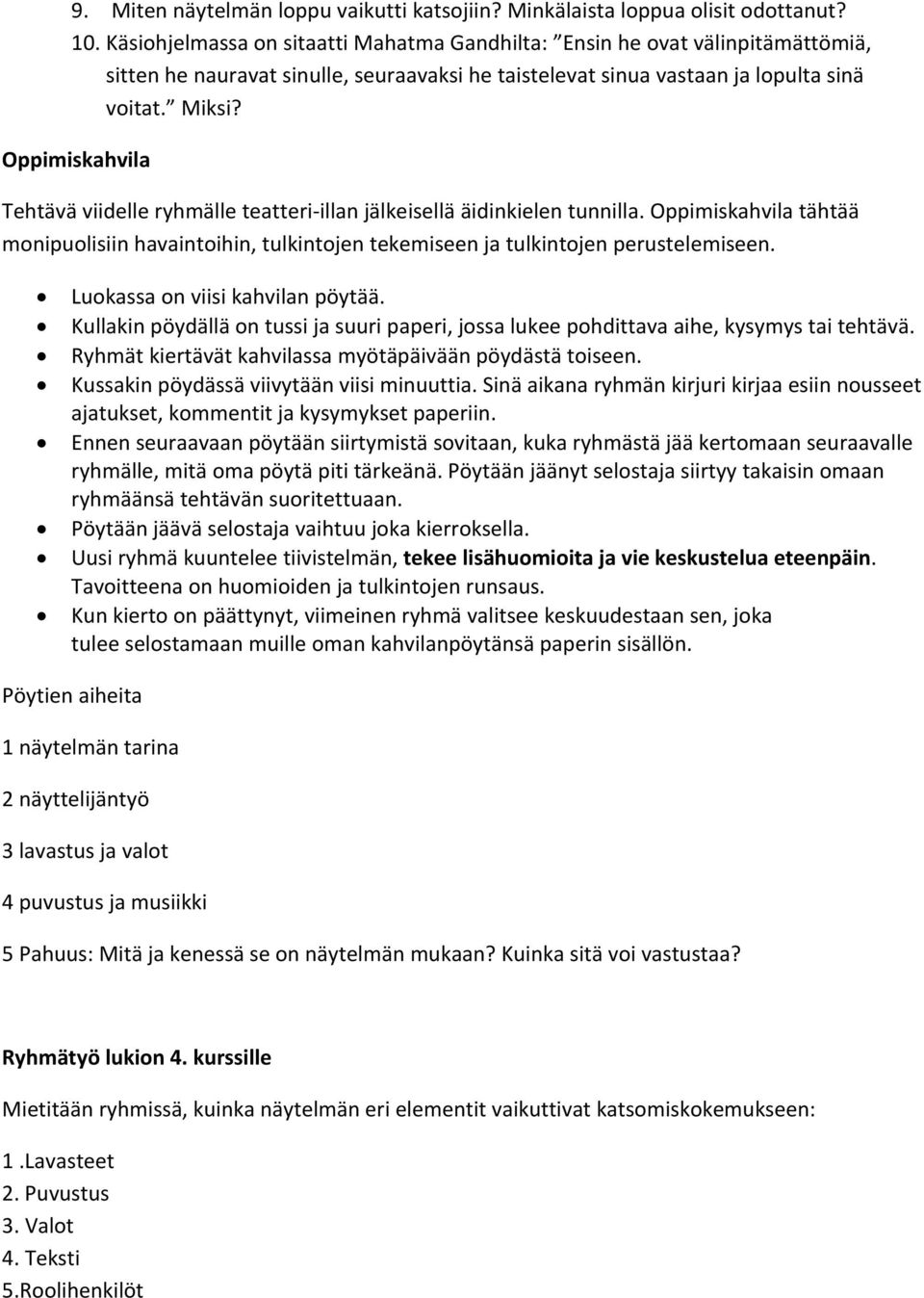 Oppimiskahvila Tehtävä viidelle ryhmälle teatteri illan jälkeisellä äidinkielen tunnilla. Oppimiskahvila tähtää monipuolisiin havaintoihin, tulkintojen tekemiseen ja tulkintojen perustelemiseen.