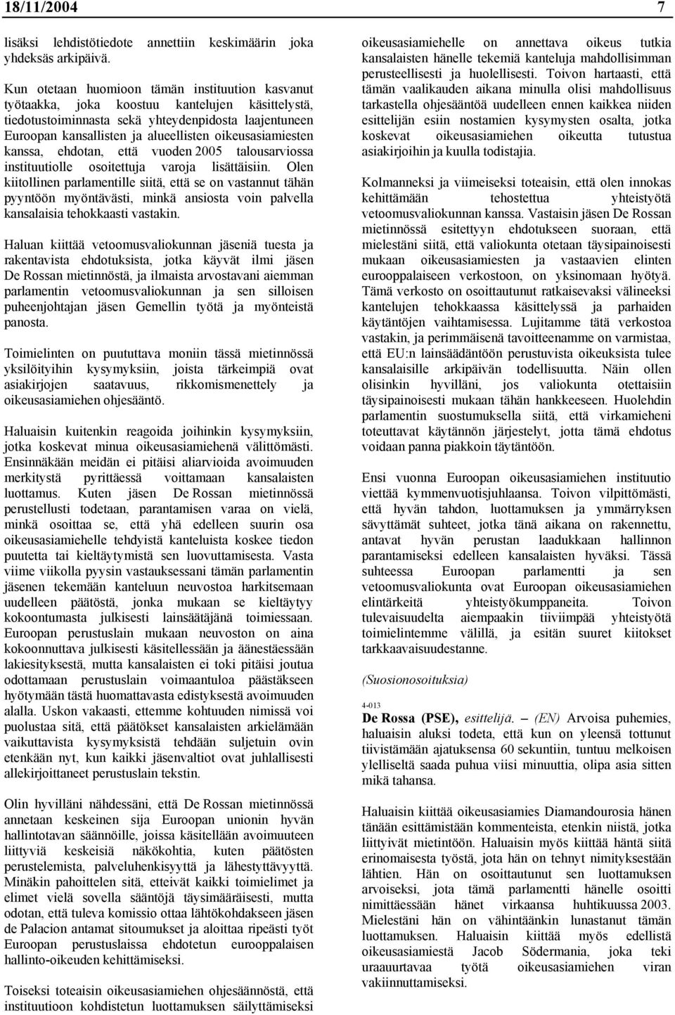 oikeusasiamiesten kanssa, ehdotan, että vuoden 2005 talousarviossa instituutiolle osoitettuja varoja lisättäisiin.