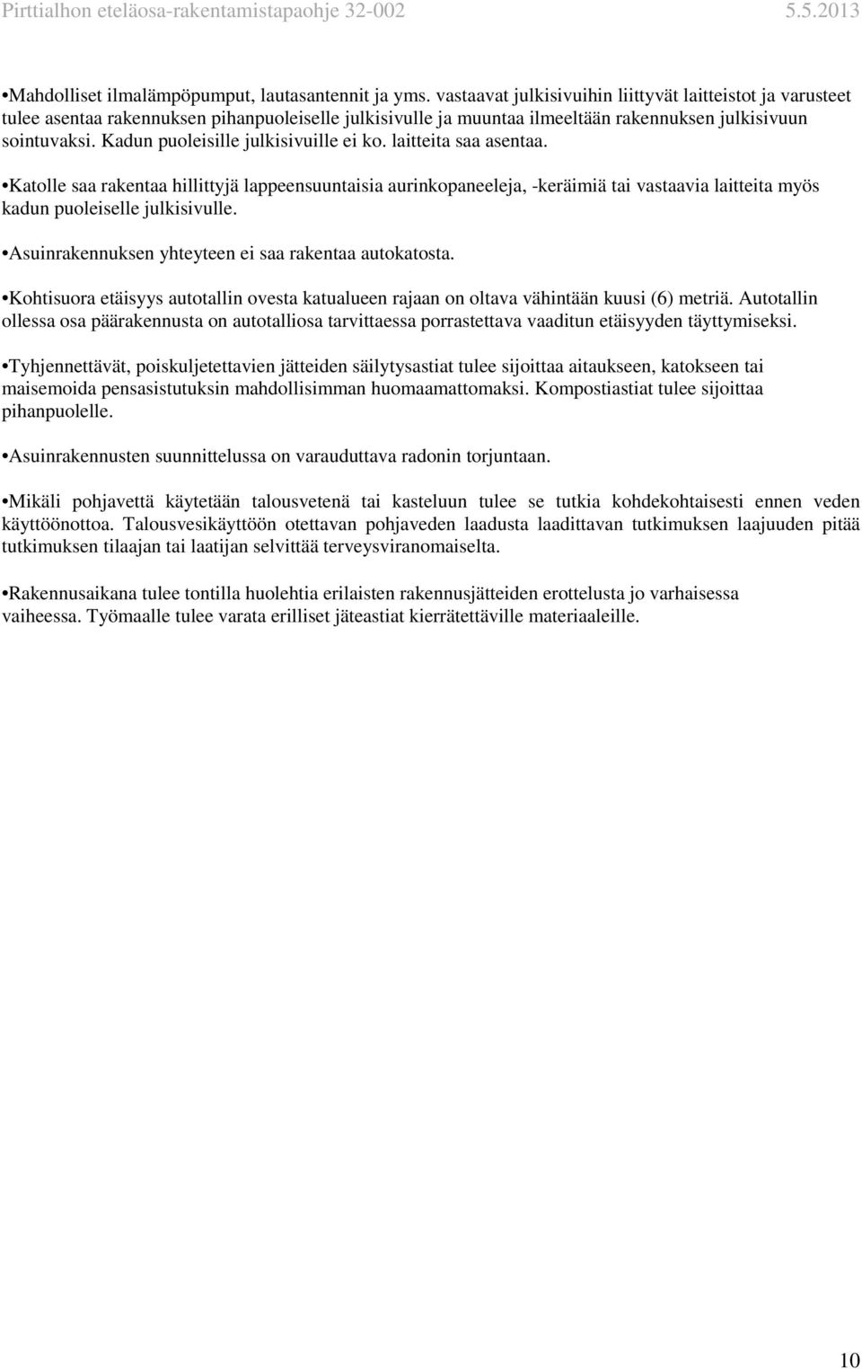 Kadun puoleisille julkisivuille ei ko. laitteita saa asentaa. Katolle saa rakentaa hillittyjä lappeensuuntaisia aurinkopaneeleja, -keräimiä tai vastaavia laitteita myös kadun puoleiselle julkisivulle.