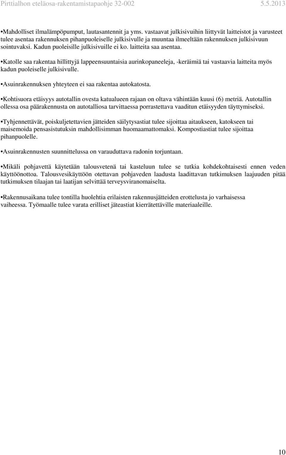 Kadun puoleisille julkisivuille ei ko. laitteita saa asentaa. Katolle saa rakentaa hillittyjä lappeensuuntaisia aurinkopaneeleja, -keräimiä tai vastaavia laitteita myös kadun puoleiselle julkisivulle.