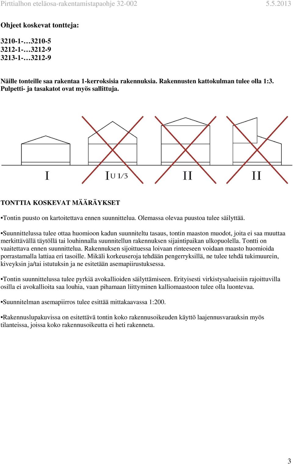 Suunnittelussa tulee ottaa huomioon kadun suunniteltu tasaus, tontin maaston muodot, joita ei saa muuttaa merkittävällä täytöllä tai louhinnalla suunnitellun rakennuksen sijaintipaikan ulkopuolella.